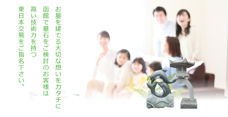 お墓を建てる大切な想いをカタチに函館で墓石をご検討のお客様は高い技術力を持つ東日本交易をご指名下さい。