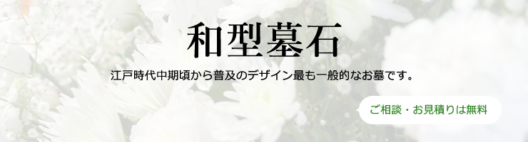 和型墓石　江戸時代中期頃から普及のデザイン最も一般的なお墓です。
